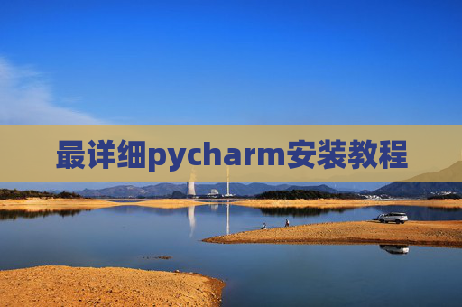 最详细pycharm安装教程 最详细pycharm安装教程